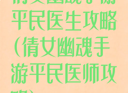 倩女幽魂手游平民医生攻略(倩女幽魂手游平民医师攻略)