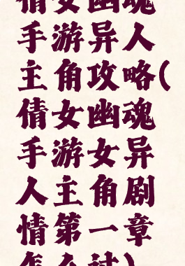 倩女幽魂手游异人主角攻略(倩女幽魂手游女异人主角剧情第一章怎么过)