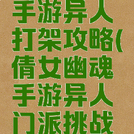 倩女幽魂手游异人打架攻略(倩女幽魂手游异人门派挑战技巧)