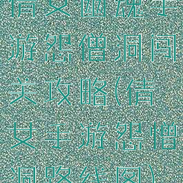 倩女幽魂手游怨僧洞闯关攻略(倩女手游怨憎洞路线图)