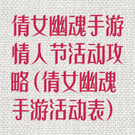倩女幽魂手游情人节活动攻略(倩女幽魂手游活动表)