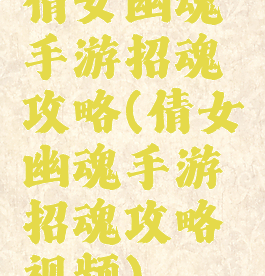 倩女幽魂手游招魂攻略(倩女幽魂手游招魂攻略视频)