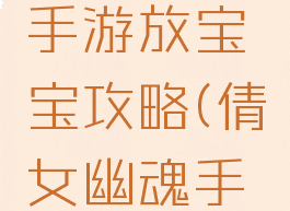 倩女幽魂手游放宝宝攻略(倩女幽魂手游聚宝盆)