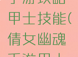 倩女幽魂手游攻略甲士技能(倩女幽魂手游甲士技能介绍)