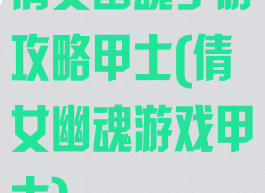 倩女幽魂手游攻略甲士(倩女幽魂游戏甲士)