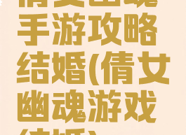 倩女幽魂手游攻略结婚(倩女幽魂游戏结婚)