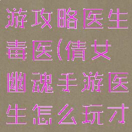 倩女幽魂手游攻略医生毒医(倩女幽魂手游医生怎么玩才厉害)