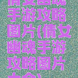 倩女幽魂手游攻略图片(倩女幽魂手游攻略图片大全)