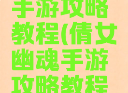 倩女幽魂手游攻略教程(倩女幽魂手游攻略教程大全)