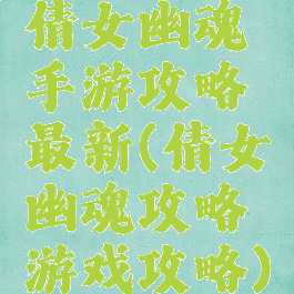 倩女幽魂手游攻略最新(倩女幽魂攻略游戏攻略)