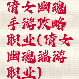 倩女幽魂手游攻略职业(倩女幽魂端游职业)