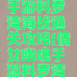 倩女幽魂手游料罗湾海战通关攻略(倩女幽魂手游料罗湾奖励)
