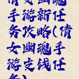 倩女幽魂手游新任务攻略(倩女幽魂手游支线任务)