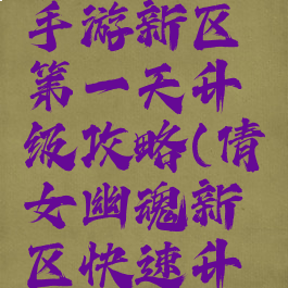 倩女幽魂手游新区第一天升级攻略(倩女幽魂新区快速升级)