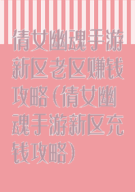 倩女幽魂手游新区老区赚钱攻略(倩女幽魂手游新区充钱攻略)