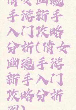 倩女幽魂手游新手入门攻略分析(倩女幽魂手游新手入门攻略分析图)