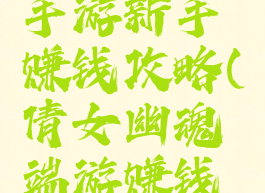 倩女幽魂手游新手赚钱攻略(倩女幽魂端游赚钱攻略)