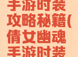 倩女幽魂手游时装攻略秘籍(倩女幽魂手游时装大全)