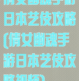 倩女幽魂手游日本艺伎攻略(倩女幽魂手游日本艺伎攻略视频)