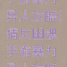 倩女幽魂手游暴力异人攻略(倩女幽魂手游暴力异人攻略视频)