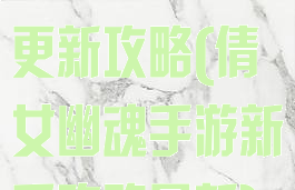 倩女幽魂手游更新攻略(倩女幽魂手游新手攻略最新)