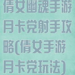 倩女幽魂手游月卡党射手攻略(倩女手游月卡党玩法)