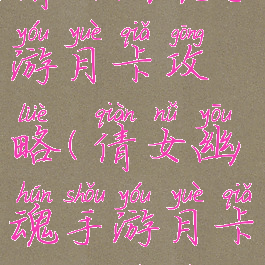 倩女幽魂手游月卡攻略(倩女幽魂手游月卡攻略视频)