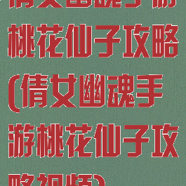 倩女幽魂手游桃花仙子攻略(倩女幽魂手游桃花仙子攻略视频)