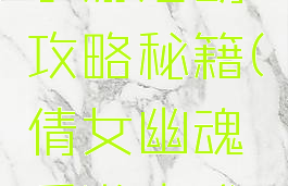 倩女幽魂手游活动攻略秘籍(倩女幽魂手游方式攻略)