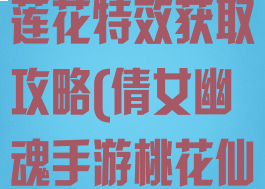 倩女幽魂手游莲花特效获取攻略(倩女幽魂手游桃花仙子特效)