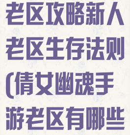 倩女幽魂手游老区攻略新人老区生存法则(倩女幽魂手游老区有哪些)