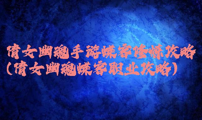 倩女幽魂手游蝶客修炼攻略(倩女幽魂蝶客职业攻略)