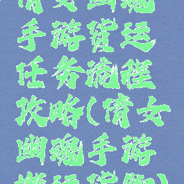 倩女幽魂手游货运任务流程攻略(倩女幽魂手游搬运货物)