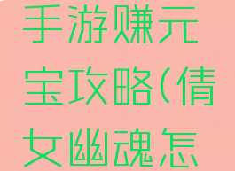倩女幽魂手游赚元宝攻略(倩女幽魂怎么赚元宝)