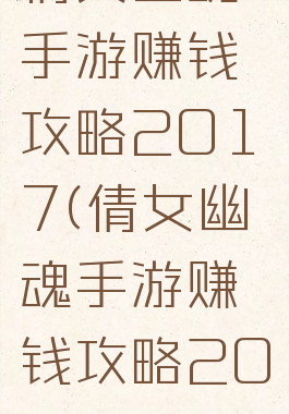 倩女幽魂手游赚钱攻略2017(倩女幽魂手游赚钱攻略2022)