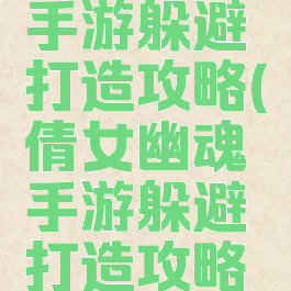 倩女幽魂手游躲避打造攻略(倩女幽魂手游躲避打造攻略视频)