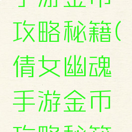 倩女幽魂手游金币攻略秘籍(倩女幽魂手游金币攻略秘籍怎么用)