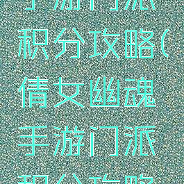 倩女幽魂手游门派积分攻略(倩女幽魂手游门派积分攻略图)