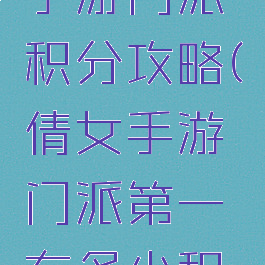 倩女幽魂手游门派积分攻略(倩女手游门派第一有多少积分)