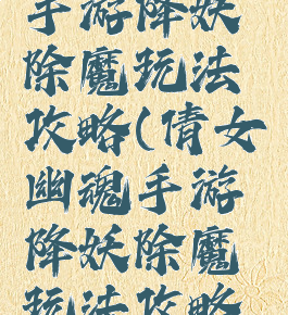 倩女幽魂手游降妖除魔玩法攻略(倩女幽魂手游降妖除魔玩法攻略图)