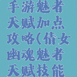 倩女幽魂手游魅者天赋加点攻略(倩女幽魂魅者天赋技能加点)