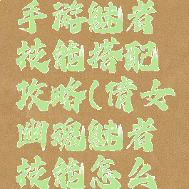 倩女幽魂手游魅者技能搭配攻略(倩女幽魂魅者技能怎么搭配)
