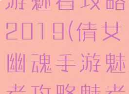 倩女幽魂手游魅者攻略2019(倩女幽魂手游魅者攻略魅者技能加点)