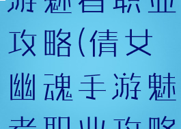 倩女幽魂手游魅者职业攻略(倩女幽魂手游魅者职业攻略图)
