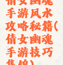 倩女幽魂手游风水攻略秘籍(倩女幽魂手游技巧集锦)