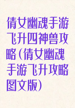 倩女幽魂手游飞升四神兽攻略(倩女幽魂手游飞升攻略图文版)
