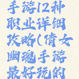倩女幽魂手游12种职业详细攻略(倩女幽魂手游最好玩的职业)