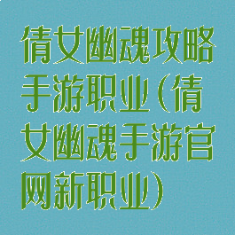 倩女幽魂攻略手游职业(倩女幽魂手游官网新职业)