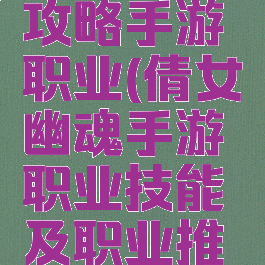 倩女幽魂攻略手游职业(倩女幽魂手游职业技能及职业推荐)