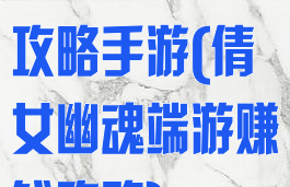 倩女幽魂赚钱攻略手游(倩女幽魂端游赚钱攻略)